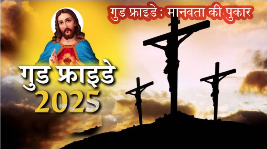 गुड फ्राइडे: मानवता की पुकार