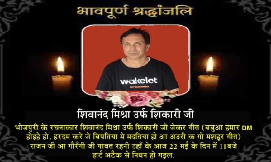 भोजपुरी लोकगीतों के साधक शिवानंद मिश्र 'शिकारी' नहीं रहे – ‘हमार बुझाता बबुआ डीएम होइहे’ के रचयिता का निधन
