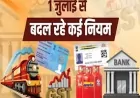 1 जुलाई से बदल रहे हैं रेलवे, बैंकिंग, वाहन और टैक्स से जुड़े कई नियम: जानिए क्या होगा असर