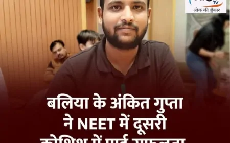बलिया के अंकित गुप्ता की NEET 2025 में शानदार सफलता, दूसरी कोशिश में 540 अंक के साथ पाई 17422वीं रैंक