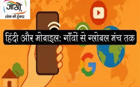 हिंदी और मोबाइल: गाँवों से ग्लोबल मंच तक, डिजिटल भारत में हिंदी की नई उड़ान