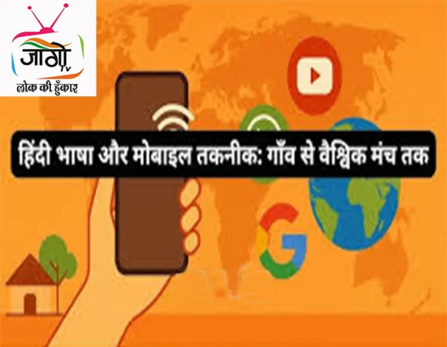 हिंदी और मोबाइल: गाँवों से ग्लोबल मंच तक, डिजिटल भारत में हिंदी की नई उड़ान