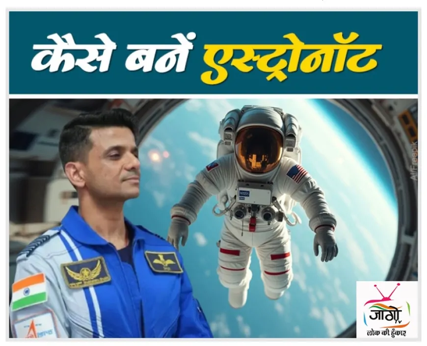 अंतरिक्ष यात्री बनने की राह: 12वीं के बाद एस्ट्रोनॉट कैसे बनें?
