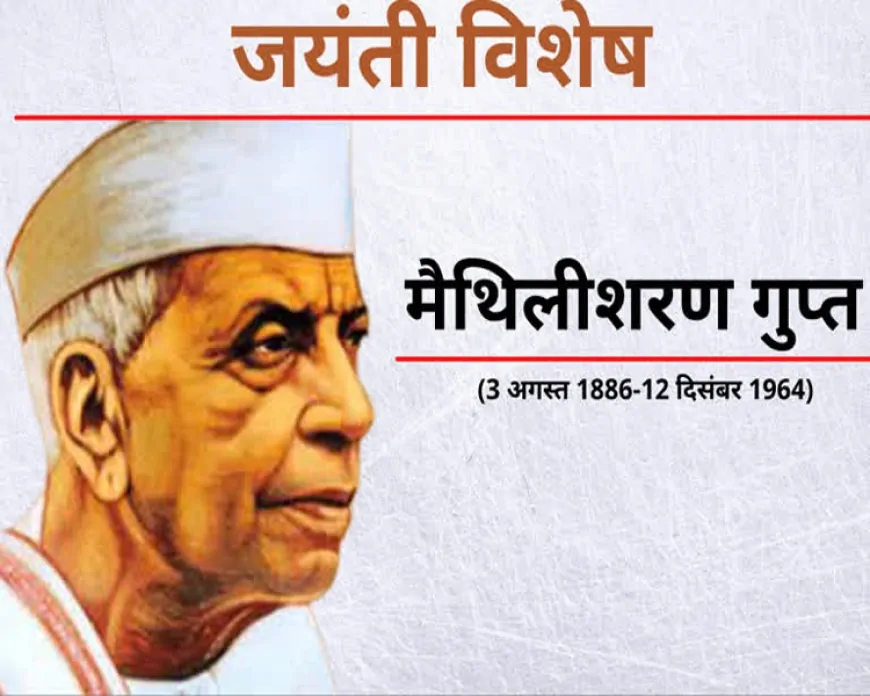 राष्ट्रकवि मैथिलीशरण गुप्त जयंती: खड़ी बोली के शिल्पी, राष्ट्र-जागरण के कवि