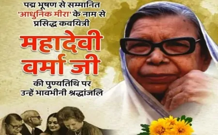 महादेवी वर्मा : नारी चेतना की अग्रदूत और आधुनिक हिंदी साहित्य की शाश्वत स्वर-यात्री