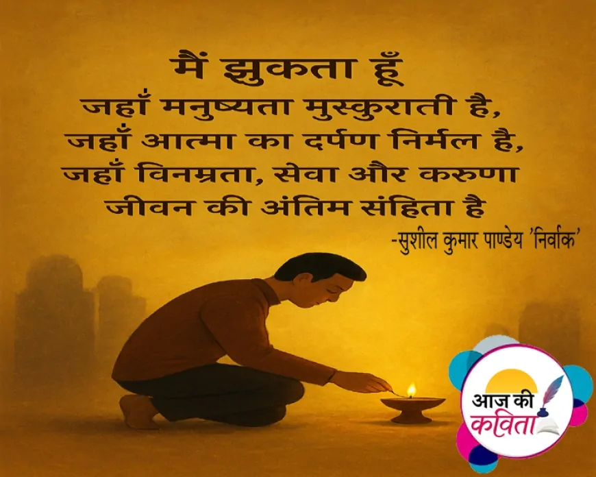 मैं झुकता हूँ | हिंदी कविता | सुशील कुमार पाण्डेय 'निर्वाक' की कविता