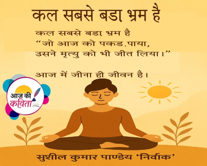 कल सबसे बड़ा भ्रम है | हिंदी कविता | सुशील कुमार पाण्डेय ‘निर्वाक’ की कविता