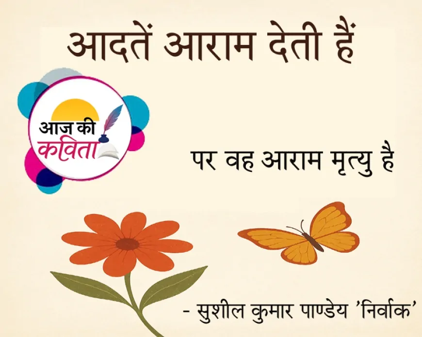 आदतें आराम देती हैं | हिंदी कविता | सुशील कुमार पाण्डेय ‘निर्वाक’ की कविता’