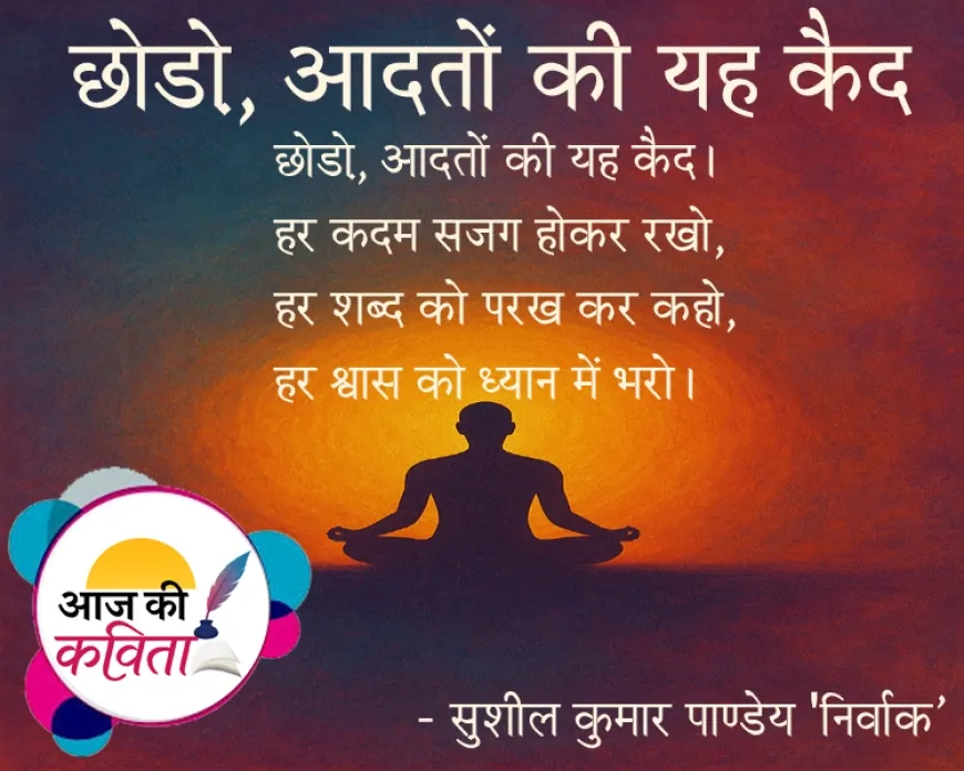 छोड़ो, आदतों की यह कैद | हिंदी कविता | सुशील कुमार पाण्डेय ‘निर्वाक’ की कविता’