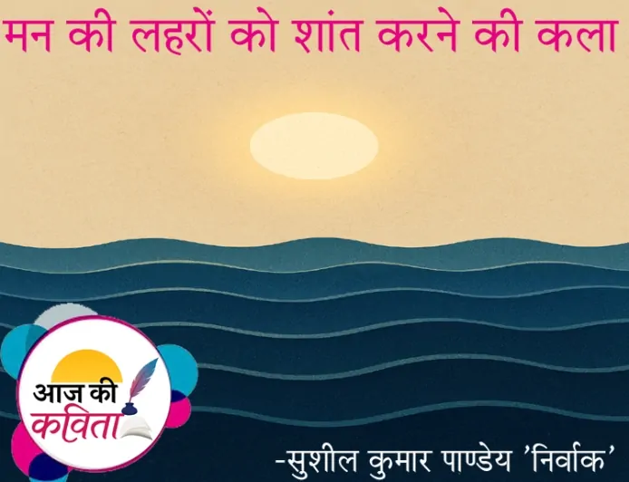 मन की लहरों को शांत करने की कला | हिंदी कविता | सुशील कुमार पाण्डेय ‘निर्वाक’ की कविता’