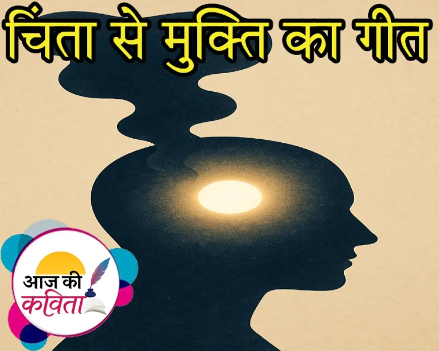 चिंता से मुक्ति का गीत | हिंदी कविता | सुशील कुमार पाण्डेय ‘निर्वाक’ की कविता’