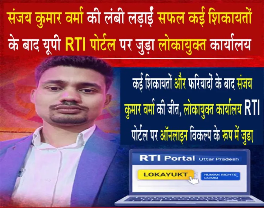 संजय कुमार वर्मा की लंबी लड़ाई सफल: कई शिकायतों के बाद यूपी RTI पोर्टल पर जुड़ा लोकायुक्त कार्यालय